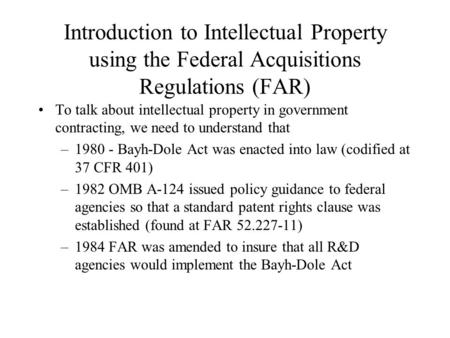 Introduction to Intellectual Property using the Federal Acquisitions Regulations (FAR) To talk about intellectual property in government contracting, we.