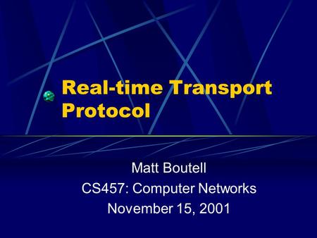Real-time Transport Protocol Matt Boutell CS457: Computer Networks November 15, 2001.