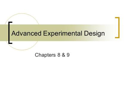 Chapters 8 & 9 Advanced Experimental Design. Experimental Designs Between-subject designs  Simple randomized design  Multilevel randomized design Factorial.