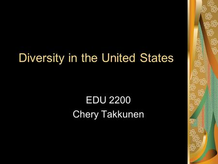 Diversity in the United States EDU 2200 Chery Takkunen.
