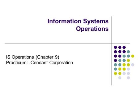 Information Systems Operations IS Operations (Chapter 9) Practicum: Cendant Corporation.