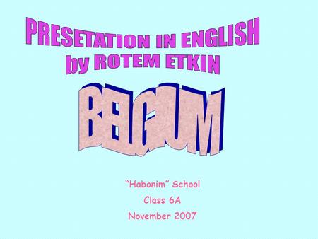“Habonim” School Class 6A November 2007. Location of Belgium -dark green continentEuropean - & light green dark grey European Union - greenlightEuropean.