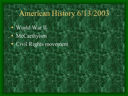 American History 6/13/2003 World War II McCarthyism Civil Rights movement.