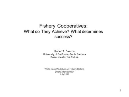 1 Fishery Cooperatives: What do They Achieve? What determines success? Robert T. Deacon University of California, Santa Barbara Resources for the Future.