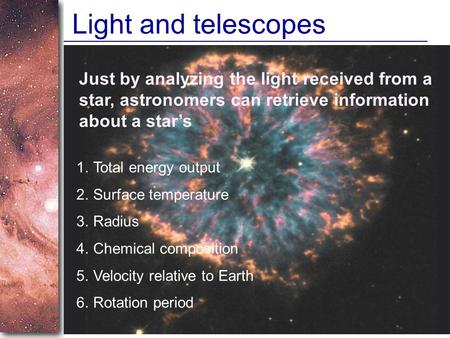 Slide 1 Light and telescopes Just by analyzing the light received from a star, astronomers can retrieve information about a star’s 1.Total energy output.