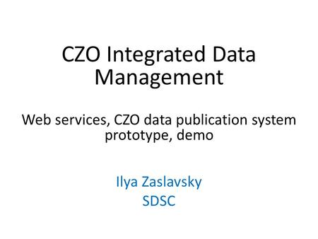 CZO Integrated Data Management Web services, CZO data publication system prototype, demo Ilya Zaslavsky SDSC.