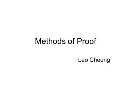 Methods of Proof Leo Cheung. A Quick Review Direct proof Proof by contrapositive Proof by contradiction Proof by induction.