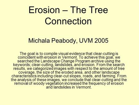 Erosion – The Tree Connection Michala Peabody, UVM 2005 The goal is to compile visual evidence that clear-cutting is coincident with erosion in Vermont.