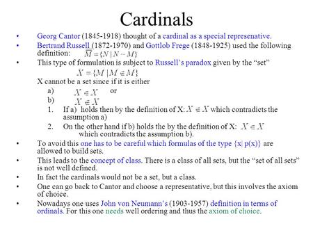 Cardinals Georg Cantor (1845-1918) thought of a cardinal as a special represenative. Bertrand Russell (1872-1970) and Gottlob Frege (1848-1925) used the.
