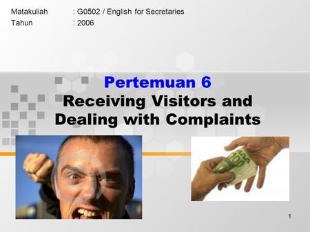 1 Pertemuan 6 Receiving Visitors and Dealing with Complaints Matakuliah: G0502 / English for Secretaries Tahun: 2006.