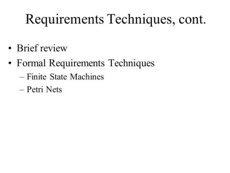 Requirements Techniques, cont. Brief review Formal Requirements Techniques –Finite State Machines –Petri Nets.