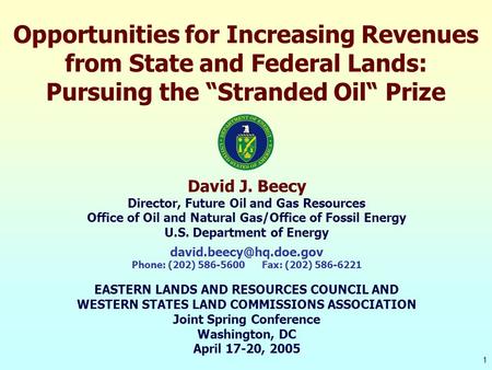 1 Opportunities for Increasing Revenues from State and Federal Lands: Pursuing the “Stranded Oil“ Prize David J. Beecy Director, Future Oil and Gas Resources.