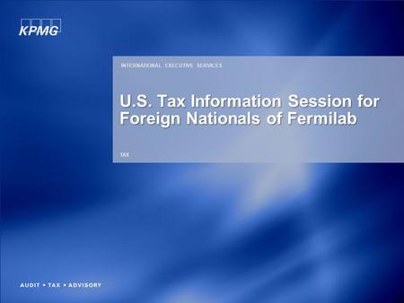 TAX U.S. Tax Information Session for Foreign Nationals of Fermilab INTERNATIONAL EXECUTIVE SERVICES.