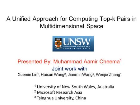 A Unified Approach for Computing Top-k Pairs in Multidimensional Space Presented By: Muhammad Aamir Cheema 1 Joint work with Xuemin Lin 1, Haixun Wang.