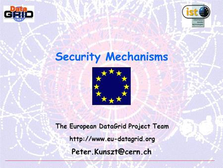 Security Mechanisms The European DataGrid Project Team