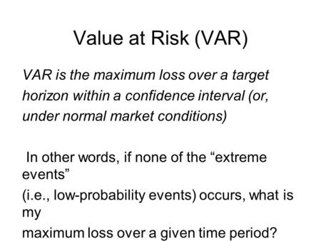 Value at Risk (VAR) VAR is the maximum loss over a target