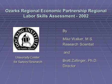 Ozarks Regional Economic Partnership Regional Labor Skills Assessment - 2002 University Center for Survey Research for Survey Research By Mike Walker,