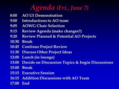 Agenda (Fri., June 7) 8:00AO UI Demonstration 9:00Introductions to AO team 9:05AOWG Chair Selection 9:15Review Agenda (make changes?) 9:20Review Planned.