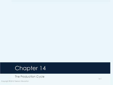 Chapter 14 The Production Cycle Copyright © 2012 Pearson Education.