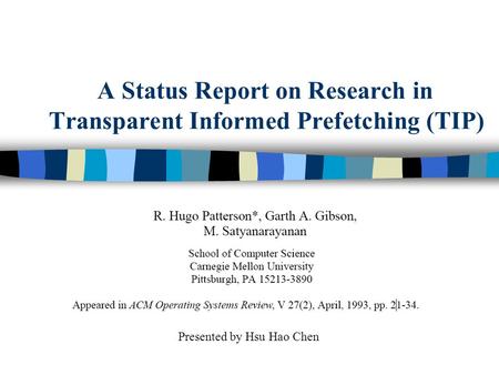 A Status Report on Research in Transparent Informed Prefetching (TIP) Presented by Hsu Hao Chen.