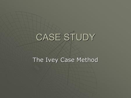CASE STUDY The Ivey Case Method. Case Outline Opening Paragraph Organization Background Specific area of interest: Finance Specific Problem or Decision.