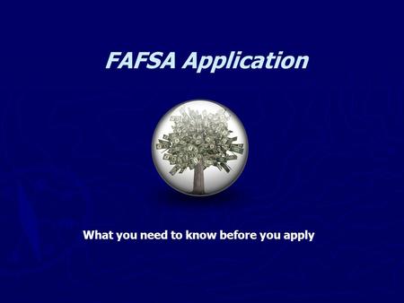 FAFSA Application What you need to know before you apply.
