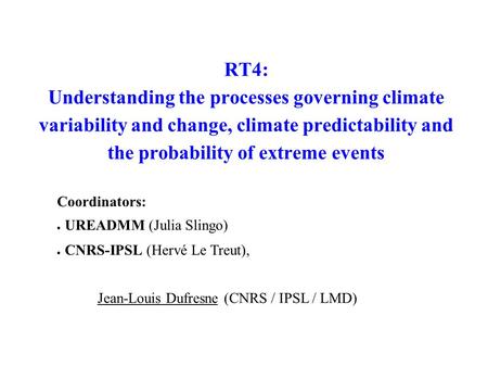 RT4: Understanding the processes governing climate variability and change, climate predictability and the probability of extreme events Coordinators: ●