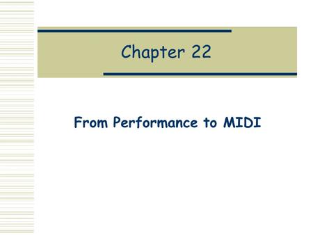 Chapter 22 From Performance to MIDI. Motivation  Abstractly, an MDL program denotes a Performance.  But a Performance is just a Haskell data structure.