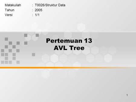 1 Pertemuan 13 AVL Tree Matakuliah: T0026/Struktur Data Tahun: 2005 Versi: 1/1.