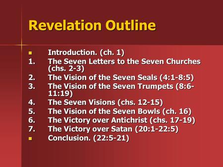 Revelation Outline Introduction. (ch. 1) Introduction. (ch. 1) 1.The Seven Letters to the Seven Churches (chs. 2-3) 2.The Vision of the Seven Seals (4:1-8:5)