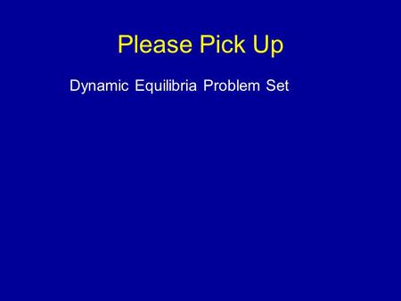 Please Pick Up Dynamic Equilibria Problem Set. Dynamic Equilibrium Edward A. Mottel Department of Chemistry Rose-Hulman Institute of Technology.