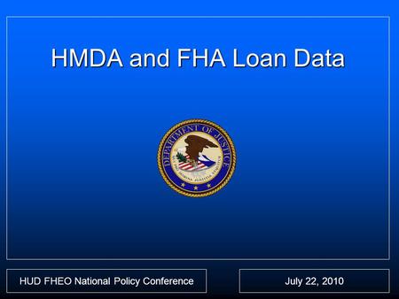 HMDA and FHA Loan Data HUD FHEO National Policy ConferenceJuly 22, 2010.