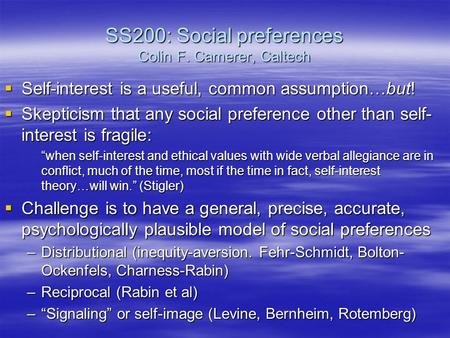 SS200: Social preferences Colin F. Camerer, Caltech  Self-interest is a useful, common assumption…but!  Skepticism that any social preference other than.