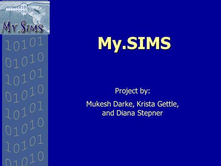 My.SIMS Project by: Mukesh Darke, Krista Gettle, and Diana Stepner.