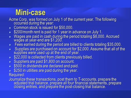 Mini-case Acme Corp. was formed on July 1 of the current year. The following occurred during the year: t Common stock is issued for $50,000. t $200/month.