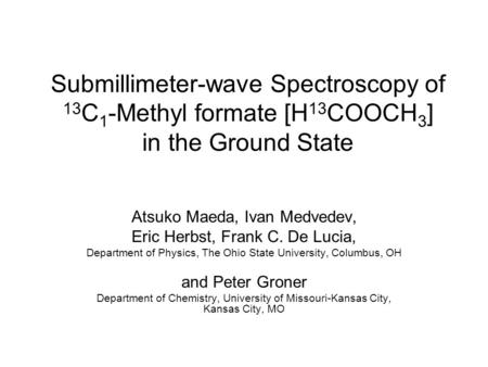 Submillimeter-wave Spectroscopy of 13 C 1 -Methyl formate [H 13 COOCH 3 ] in the Ground State Atsuko Maeda, Ivan Medvedev, Eric Herbst, Frank C. De Lucia,