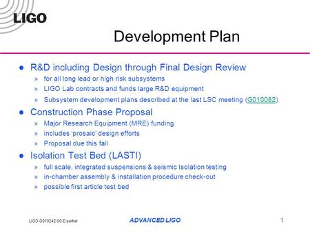 LIGO-G010242-00-D partial ADVANCED LIGO1 Development Plan R&D including Design through Final Design Review »for all long lead or high risk subsystems »LIGO.