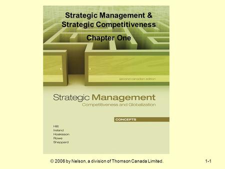 © 2006 by Nelson, a division of Thomson Canada Limited.1-1 Strategic Management & Strategic Competitiveness Chapter One.