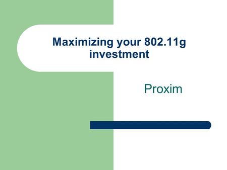 Maximizing your 802.11g investment Proxim. Outline Why 54Mbps isn’t really 54Mbps Actual achievable throughput of 802.11g The impact of 802.11b backwards.
