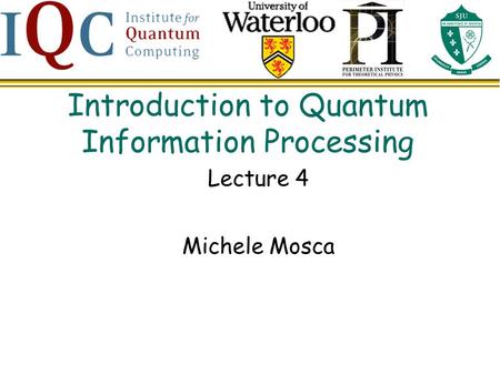 Introduction to Quantum Information Processing Lecture 4 Michele Mosca.