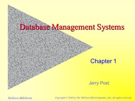Jerry Post McGraw-Hill/Irwin Copyright © 2005 by The McGraw-Hill Companies, Inc. All rights reserved. Database Management Systems Chapter 1.