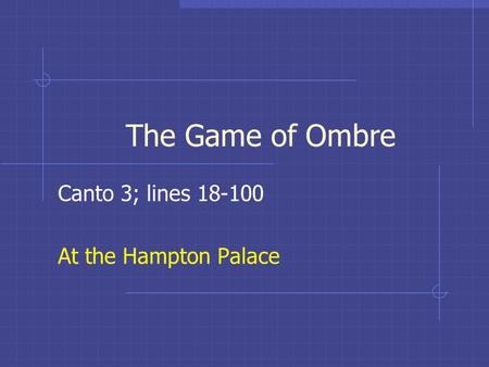 The Game of Ombre Canto 3; lines 18-100 At the Hampton Palace.