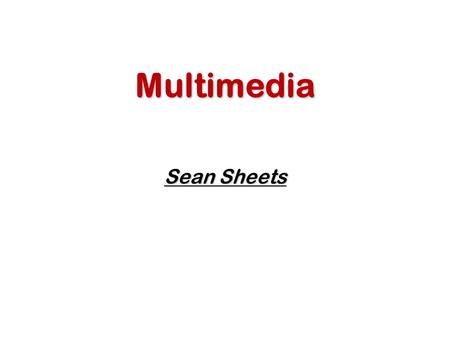 Multimedia Sean Sheets. Introduction to Multimedia What is Computer Multimedia? Use of computers to present text, graphics, video, animation, and sound.