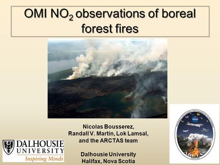 OMI NO 2 observations of boreal forest fires Nicolas Bousserez, Randall V. Martin, Lok Lamsal, and the ARCTAS team Dalhousie University Halifax, Nova Scotia.