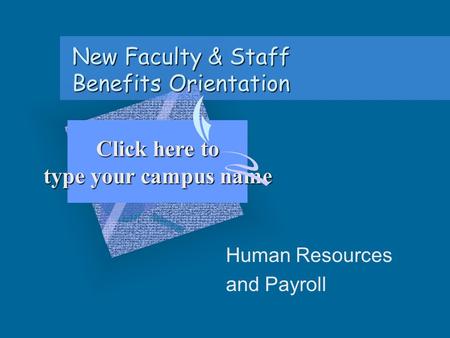 New Faculty & Staff Benefits Orientation Click here to type your campus name To insert your company logo on this slide From the Insert Menu Select “Picture”