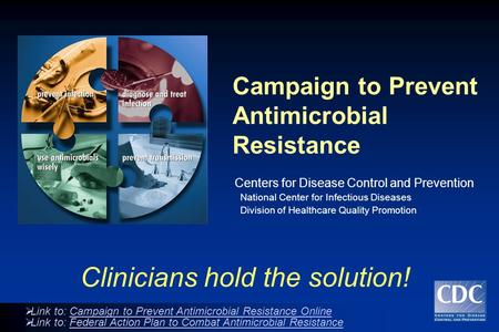Campaign to Prevent Antimicrobial Resistance Centers for Disease Control and Prevention National Center for Infectious Diseases Division of Healthcare.