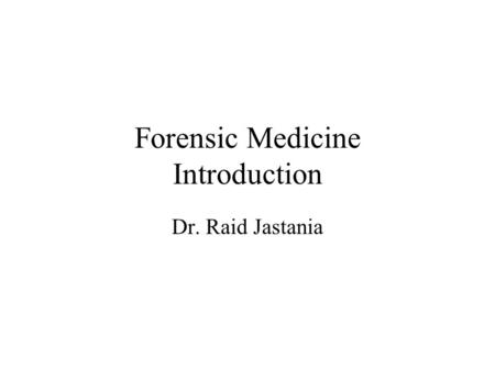 Forensic Medicine Introduction Dr. Raid Jastania.
