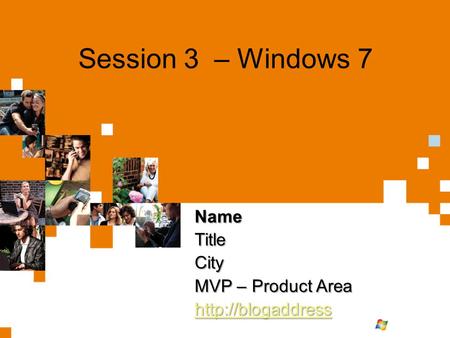 Session 3 – Windows 7 NameTitleCity MVP – Product Area