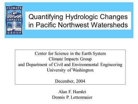 Alan F. Hamlet Dennis P. Lettenmaier Center for Science in the Earth System Climate Impacts Group and Department of Civil and Environmental Engineering.
