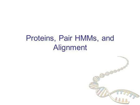 Proteins, Pair HMMs, and Alignment. CS262 Lecture 8, Win06, Batzoglou A state model for alignment -AGGCTATCACCTGACCTCCAGGCCGA--TGCCC--- TAG-CTATCAC--GACCGC-GGTCGATTTGCCCGACC.